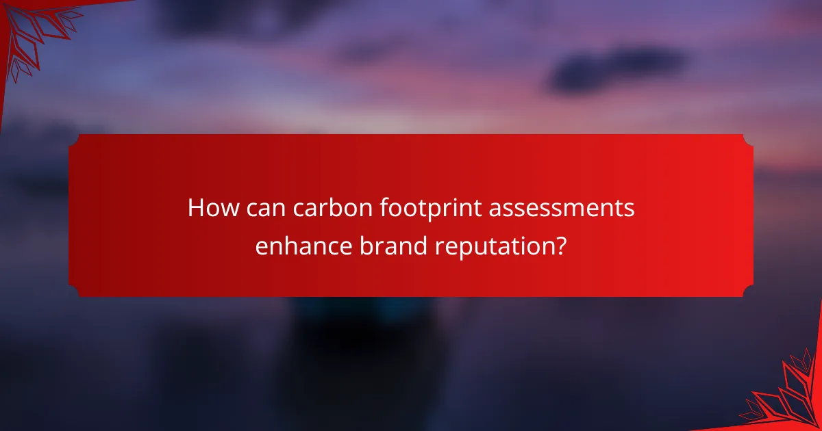 How can carbon footprint assessments enhance brand reputation?
