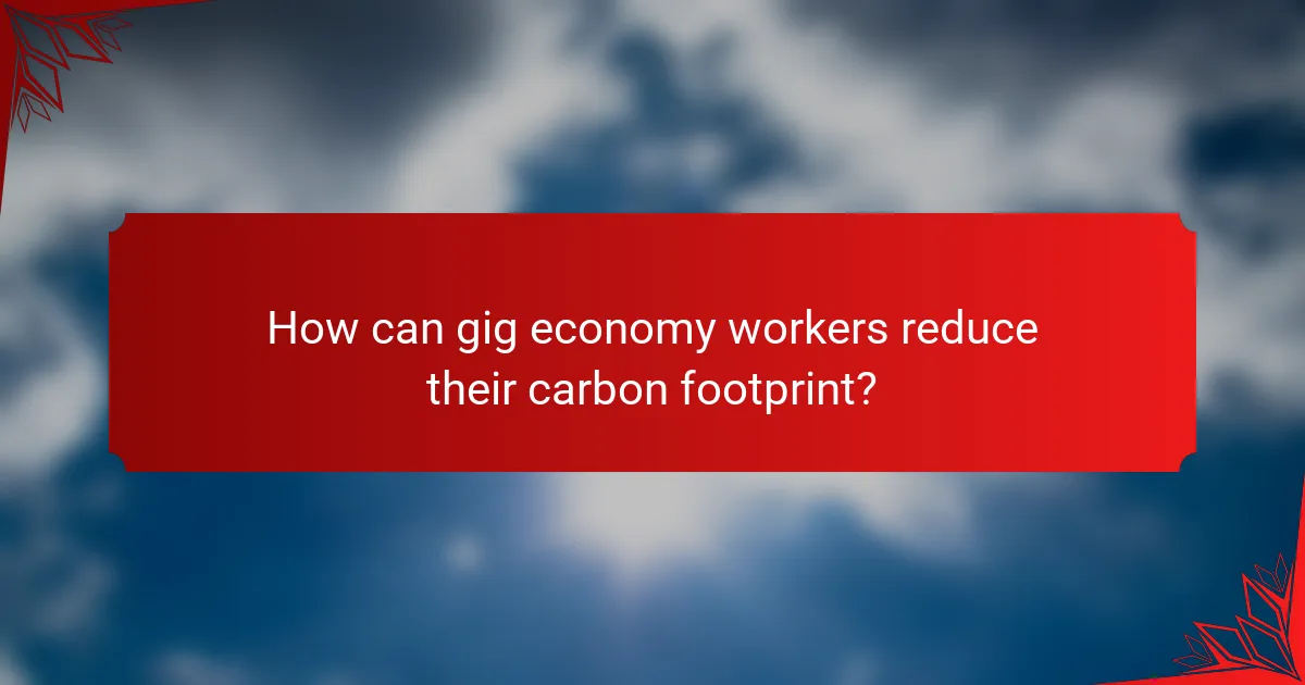 How can gig economy workers reduce their carbon footprint?
