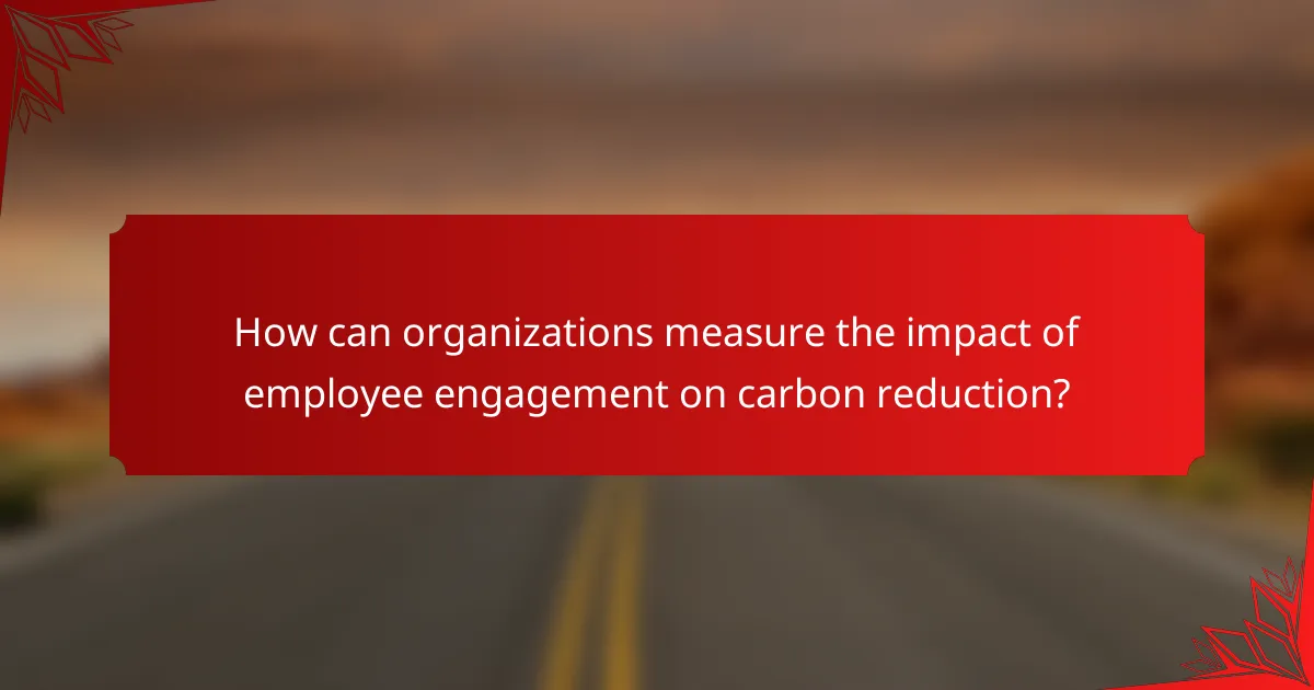 How can organizations measure the impact of employee engagement on carbon reduction?