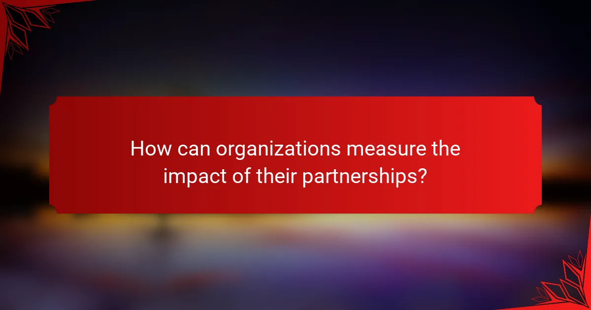How can organizations measure the impact of their partnerships?