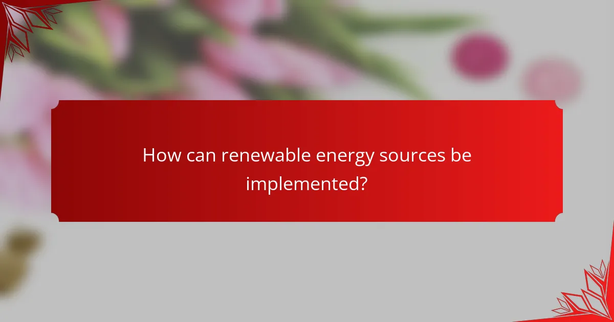 How can renewable energy sources be implemented?