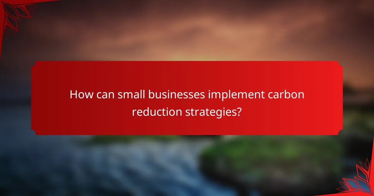 How can small businesses implement carbon reduction strategies?