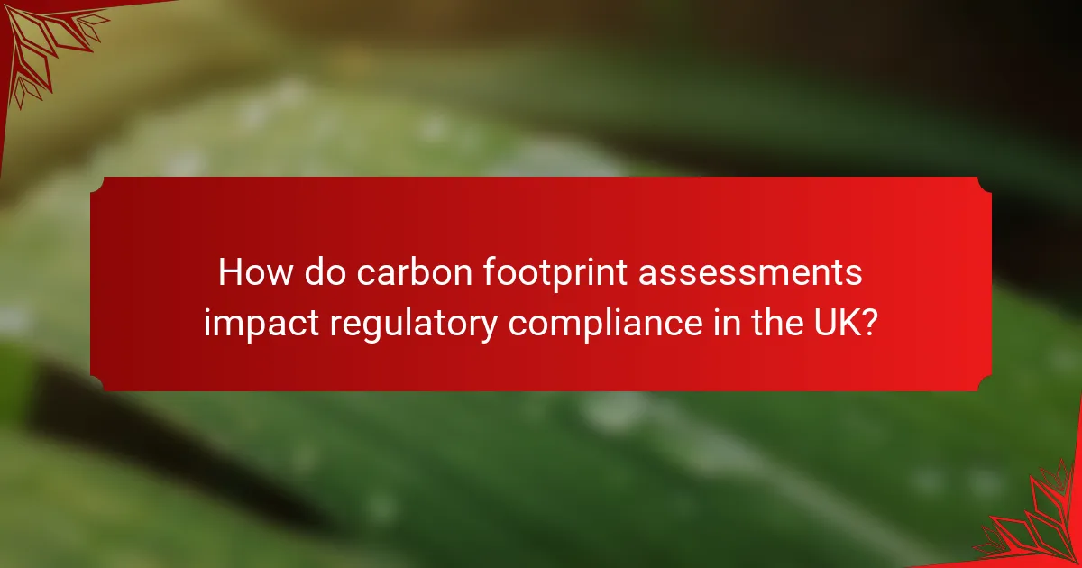 How do carbon footprint assessments impact regulatory compliance in the UK?