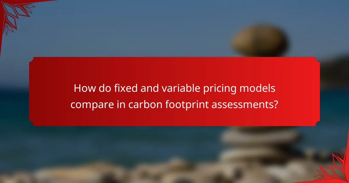 How do fixed and variable pricing models compare in carbon footprint assessments?