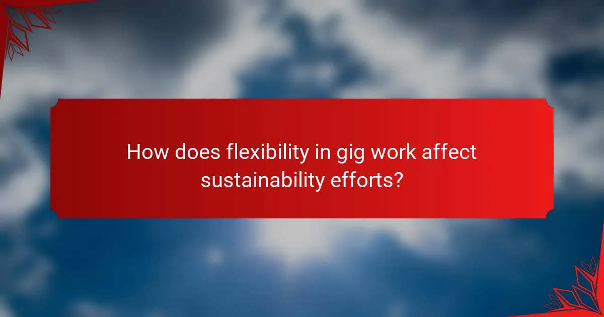 How does flexibility in gig work affect sustainability efforts?