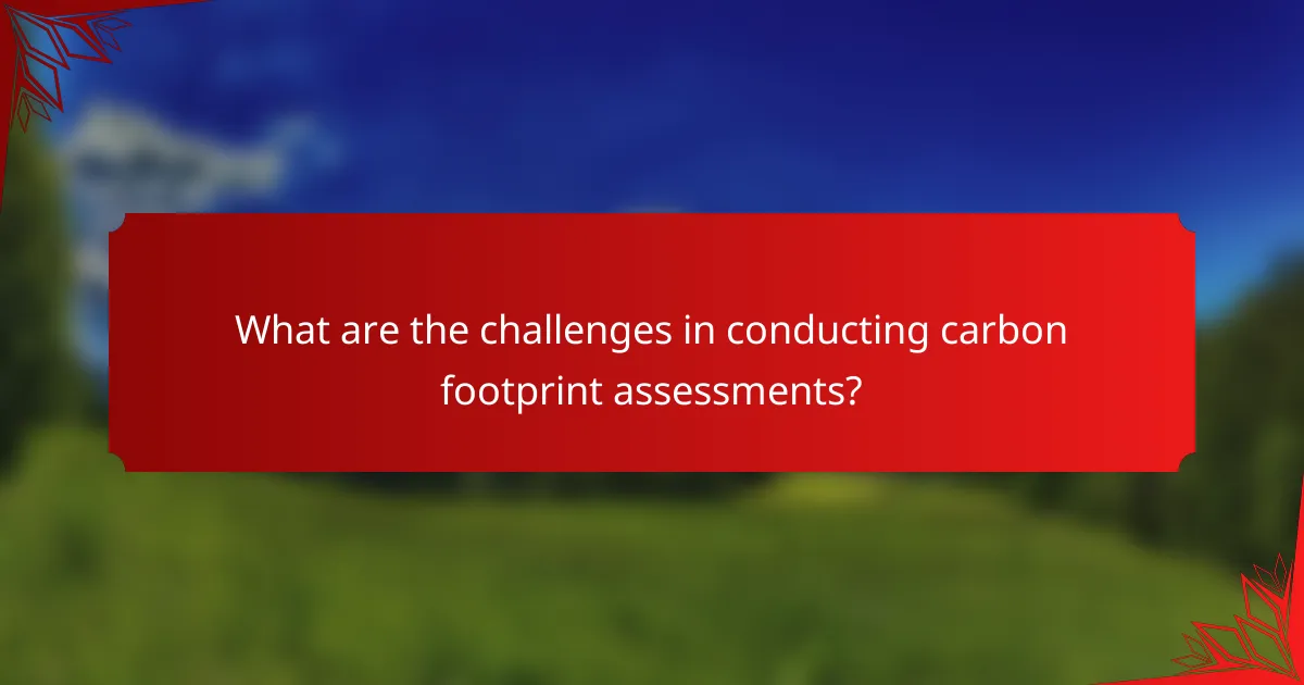 What are the challenges in conducting carbon footprint assessments?