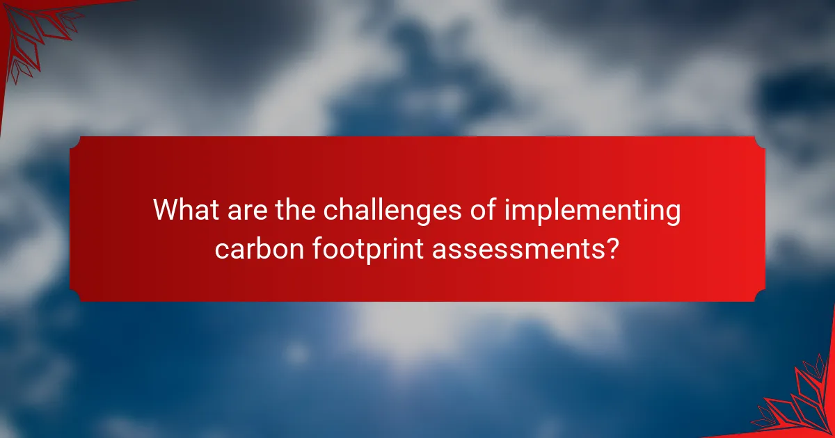 What are the challenges of implementing carbon footprint assessments?