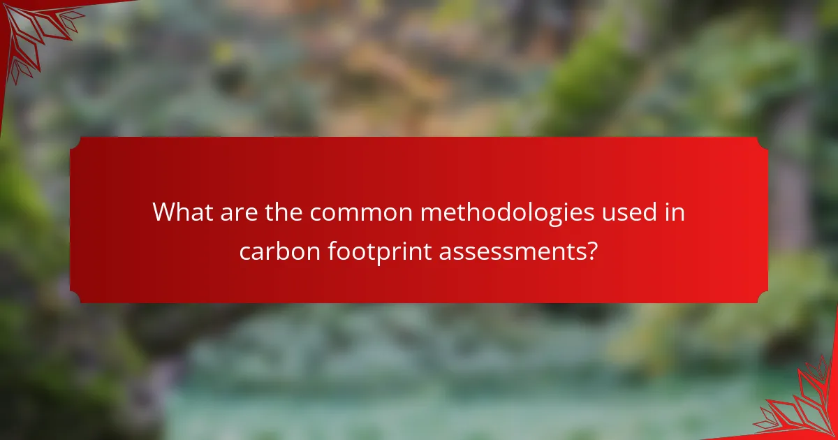 What are the common methodologies used in carbon footprint assessments?