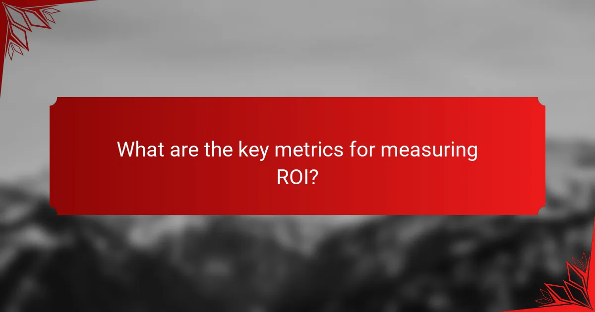 What are the key metrics for measuring ROI?