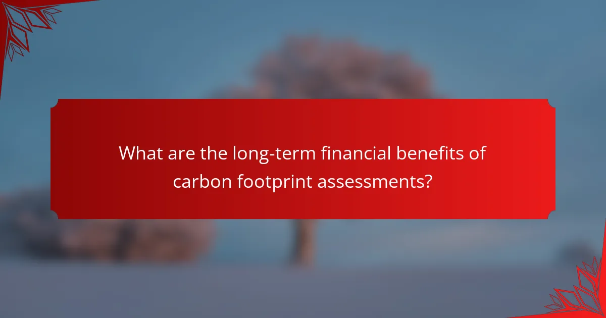 What are the long-term financial benefits of carbon footprint assessments?