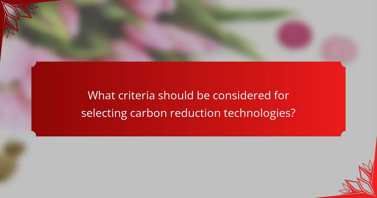 What criteria should be considered for selecting carbon reduction technologies?
