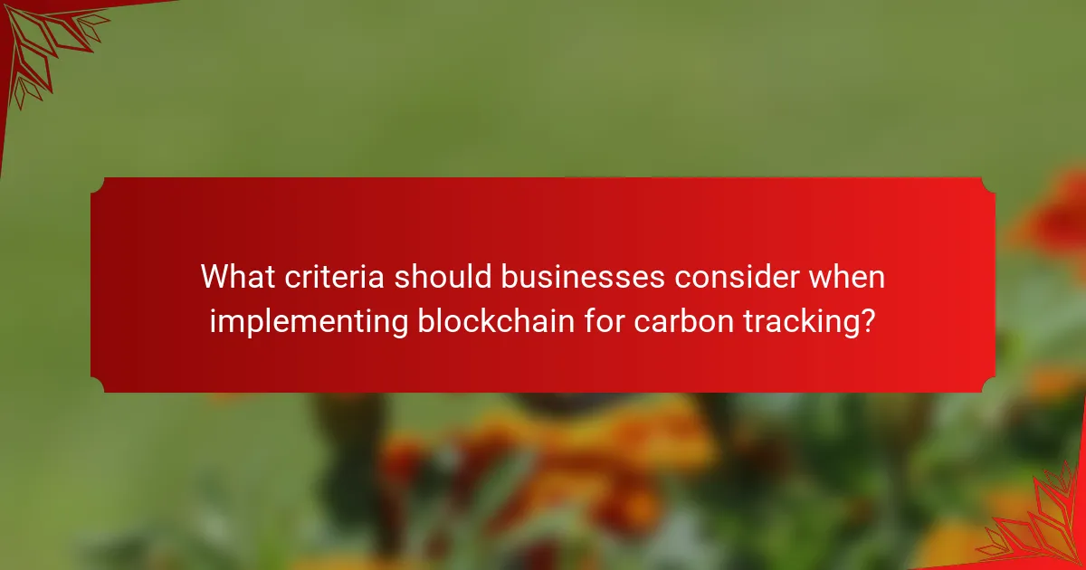What criteria should businesses consider when implementing blockchain for carbon tracking?