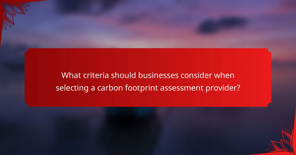 What criteria should businesses consider when selecting a carbon footprint assessment provider?