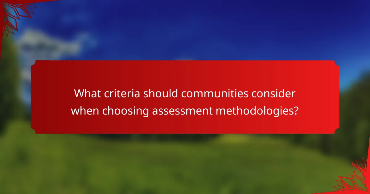 What criteria should communities consider when choosing assessment methodologies?