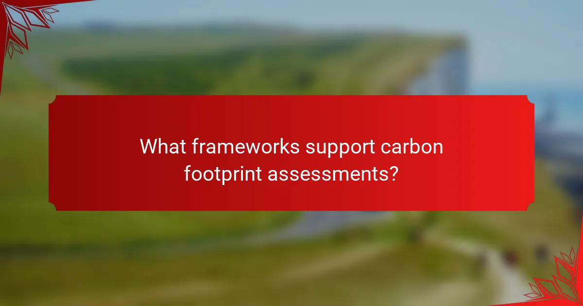What frameworks support carbon footprint assessments?