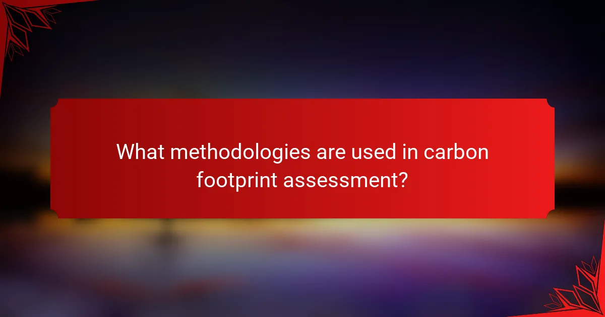 What methodologies are used in carbon footprint assessment?