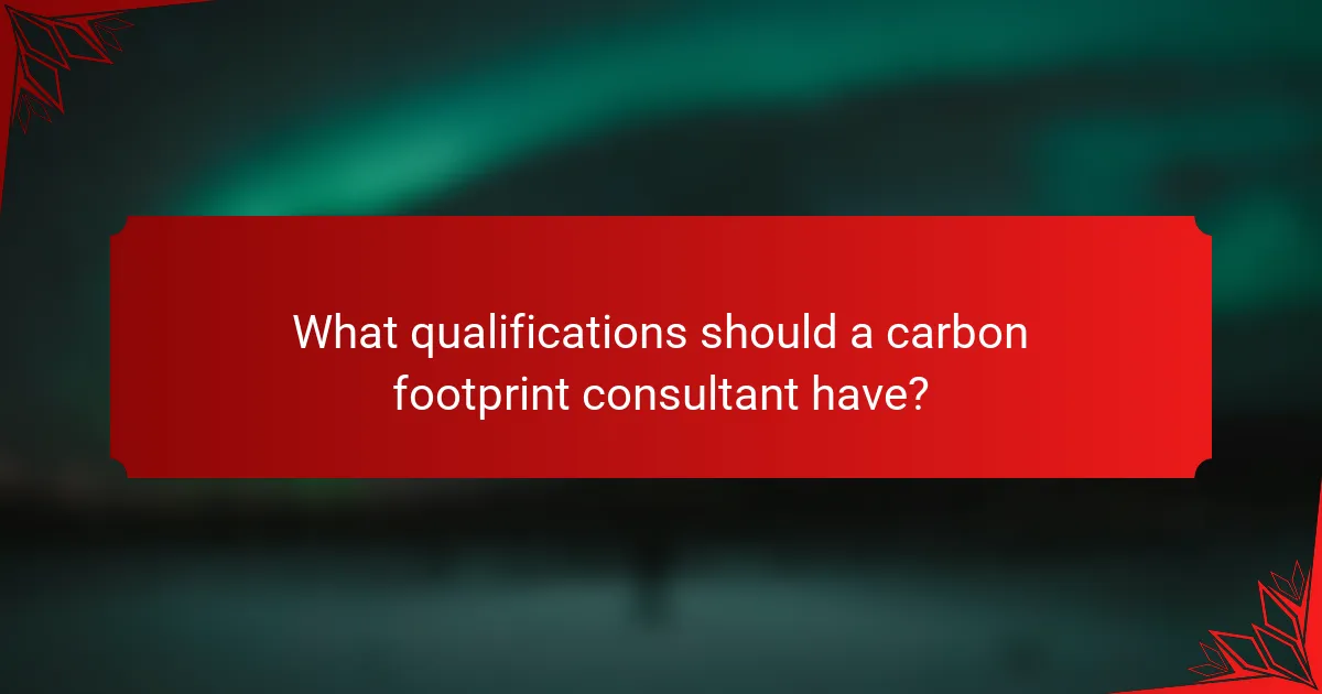 What qualifications should a carbon footprint consultant have?